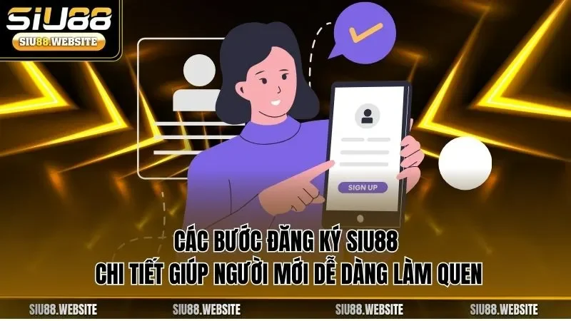 Các bước đăng ký SIU88 chi tiết giúp người mới dễ dàng làm quen 
