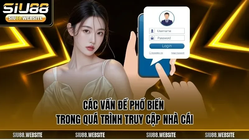 Các vấn đề phổ biến trong quá trình truy cập nhà cái