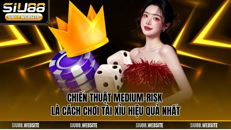 Chiến thuật Medium-Risk là cách chơi tài xỉu hiệu quả nhất