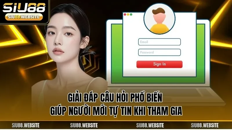 Giải đáp câu hỏi phổ biến giúp người mới tự tin khi tham gia 