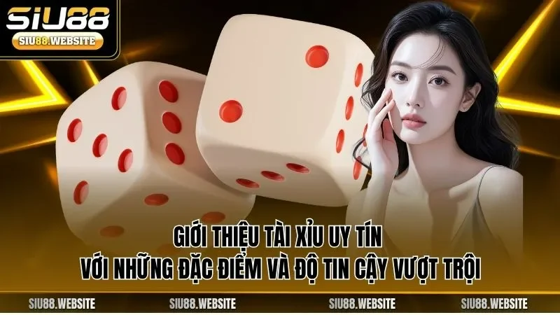 Giới thiệu tài xỉu uy tín với những đặc điểm và độ tin cậy vượt trội