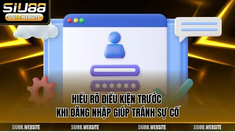 Hiểu rõ điều kiện trước khi đăng nhập giúp tránh sự cố 