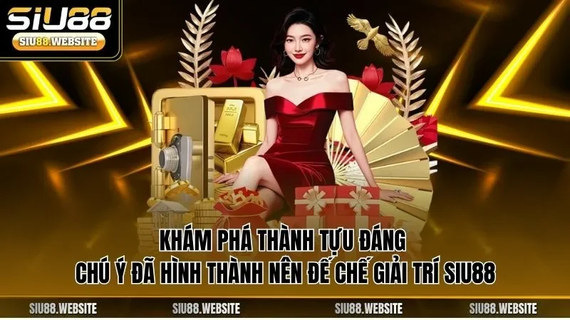 Khám phá thành tựu đáng chú ý đã hình thành nên đế chế giải trí SIU88