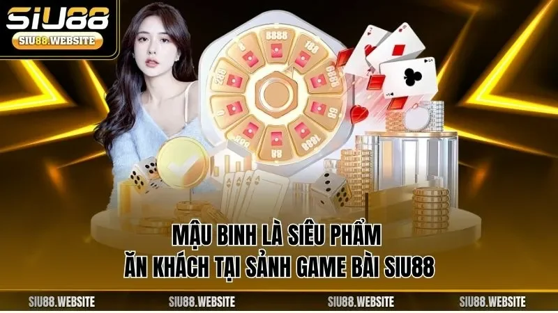 Mậu binh là siêu phẩm ăn khách tại sảnh game bài SIU88