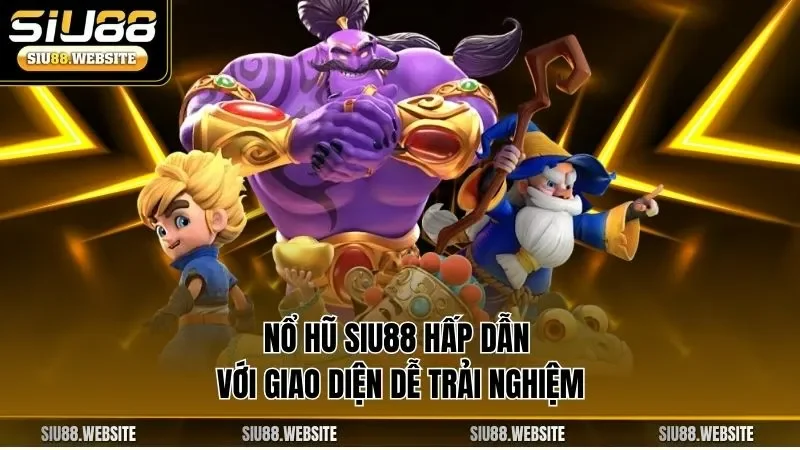 Nổ hũ SIU88 hấp dẫn với giao diện dễ trải nghiệm