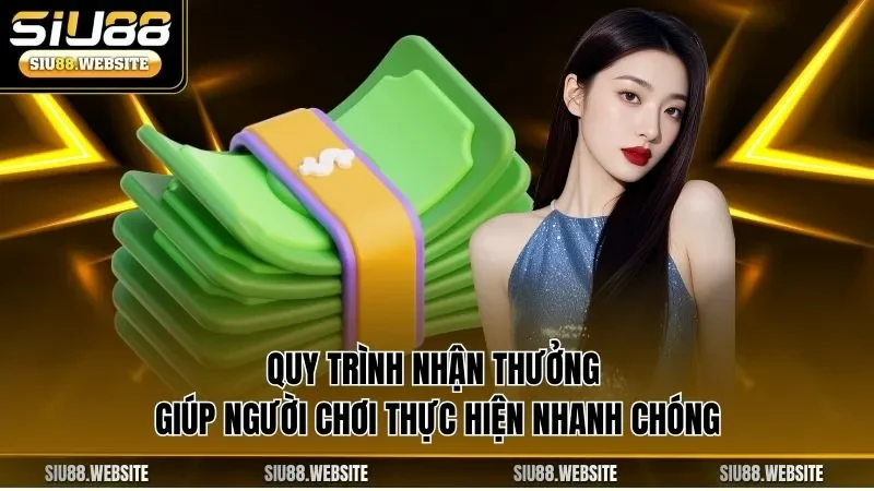Quy trình nhận thưởng giúp người chơi thực hiện nhanh chóng 