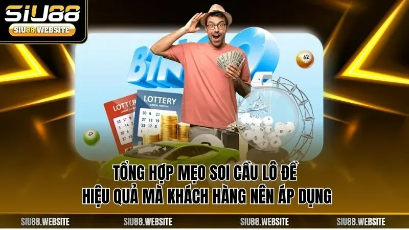 Tổng hợp mẹo soi cầu lô đề hiệu quả mà khách hàng nên áp dụng